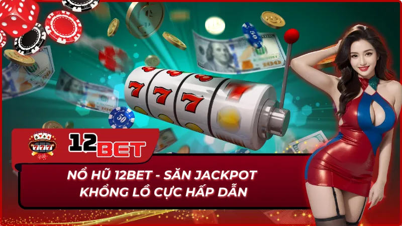 Trang Chủ 33 Nổ hũ 12Bet mang lại cơ hội thắng hũ cực lớn